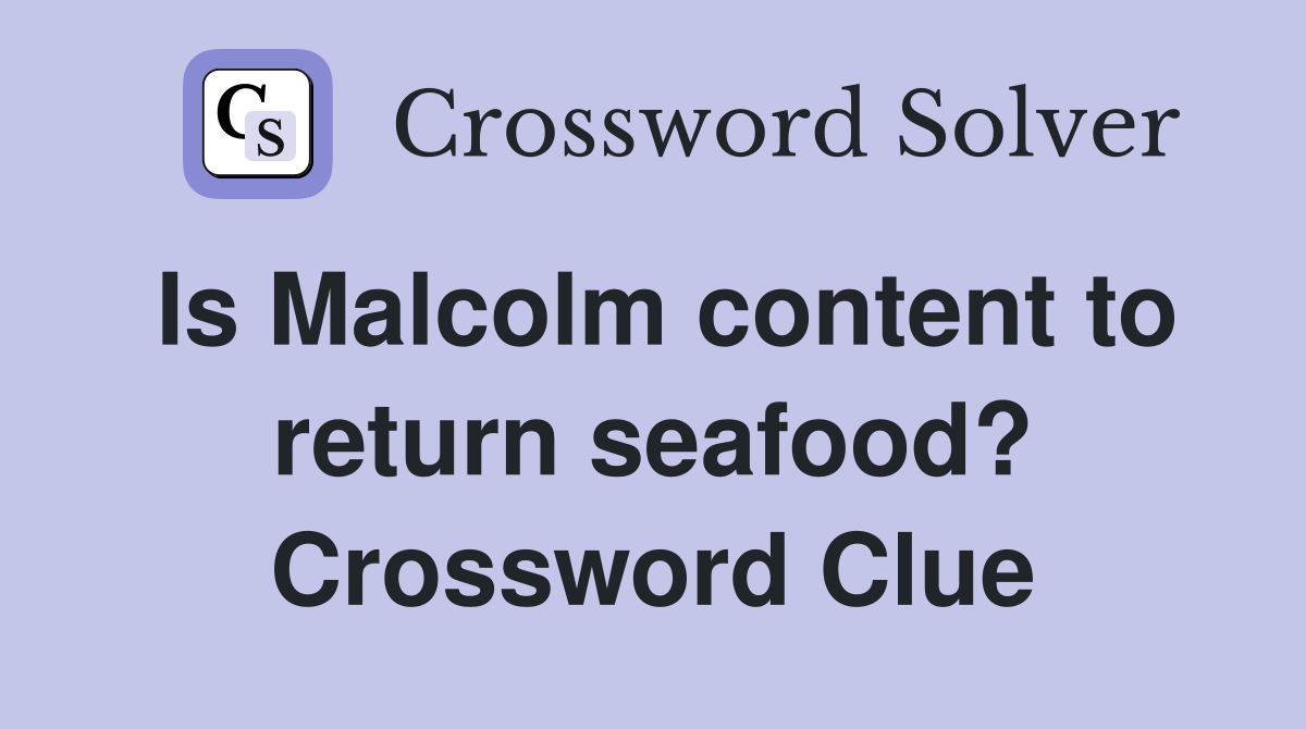 Is Malcolm Content To Return Seafood 
